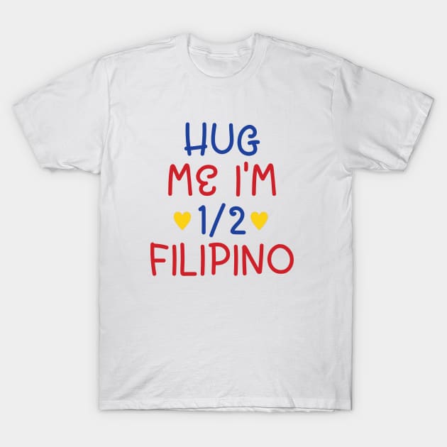 Hug Me I'm Half Filipino T-Shirt by cxtnd